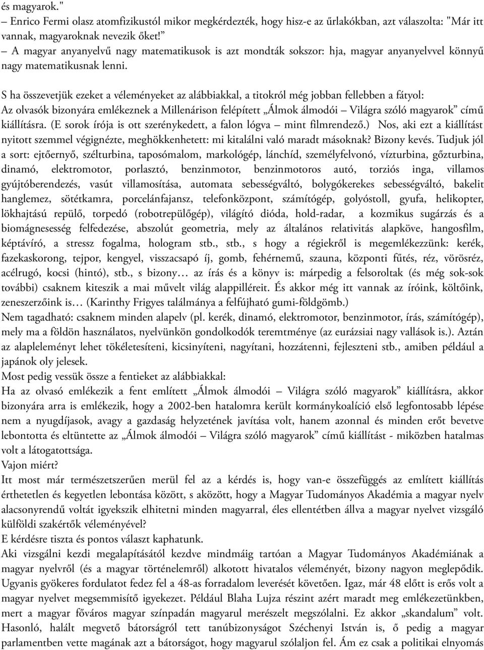 S ha összevetjük ezeket a véleményeket az alábbiakkal, a titokról még jobban fellebben a fátyol: Az olvasók bizonyára emlékeznek a Millenárison felépített Álmok álmodói Világra szóló magyarok című