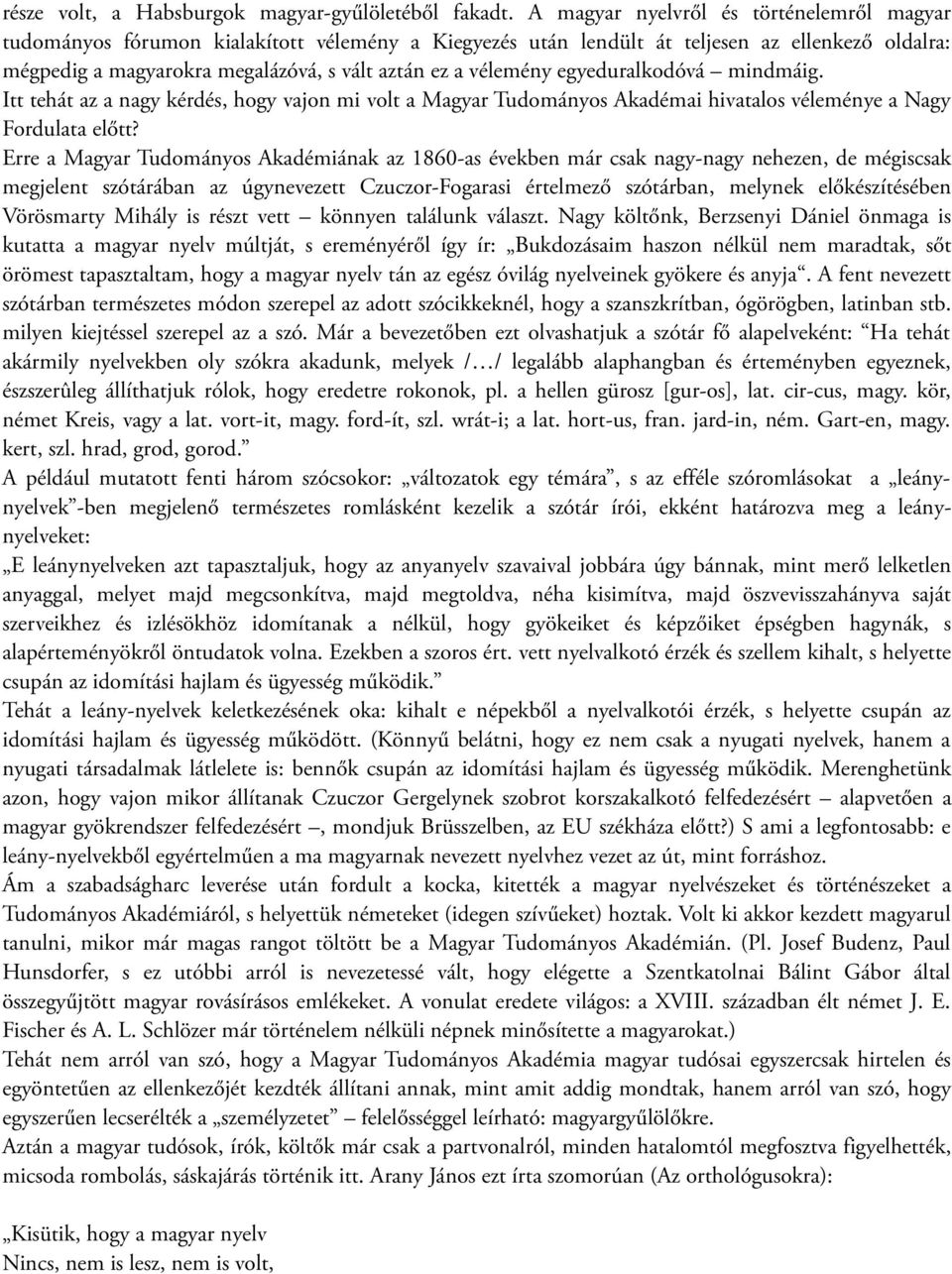 vélemény egyeduralkodóvá mindmáig. Itt tehát az a nagy kérdés, hogy vajon mi volt a Magyar Tudományos Akadémai hivatalos véleménye a Nagy Fordulata előtt?