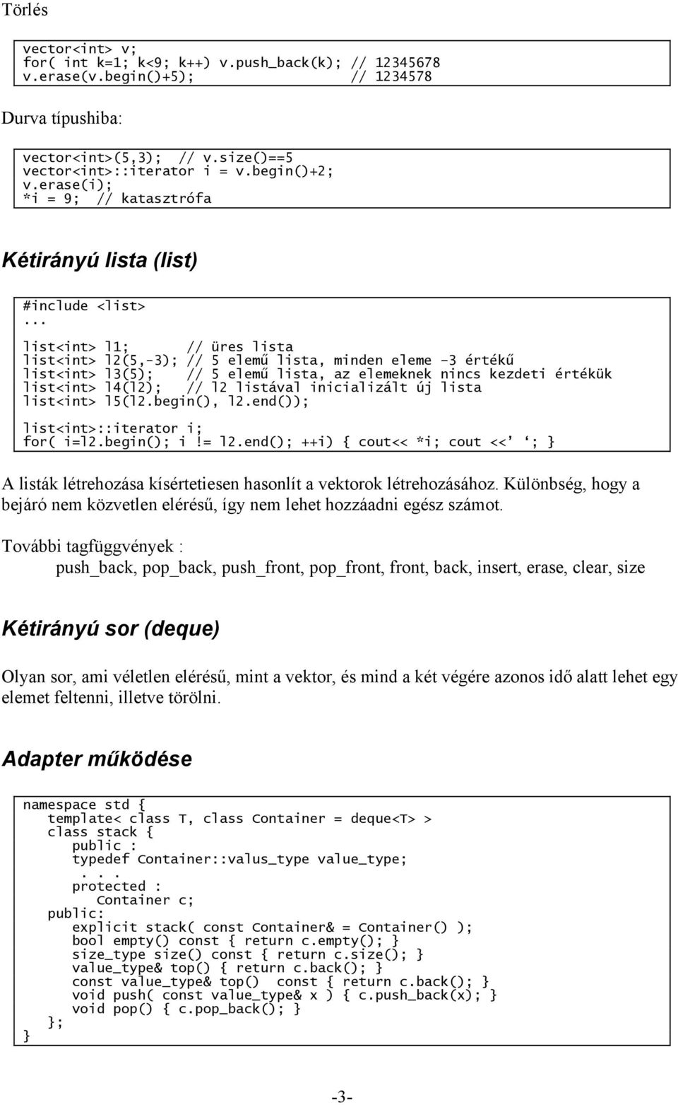 .. list<int> l1; // üres lista list<int> l2(5,-3); // 5 elemű lista, minden eleme 3 értékű list<int> l3(5); // 5 elemű lista, az elemeknek nincs kezdeti értékük list<int> l4(l2); // l2 listával