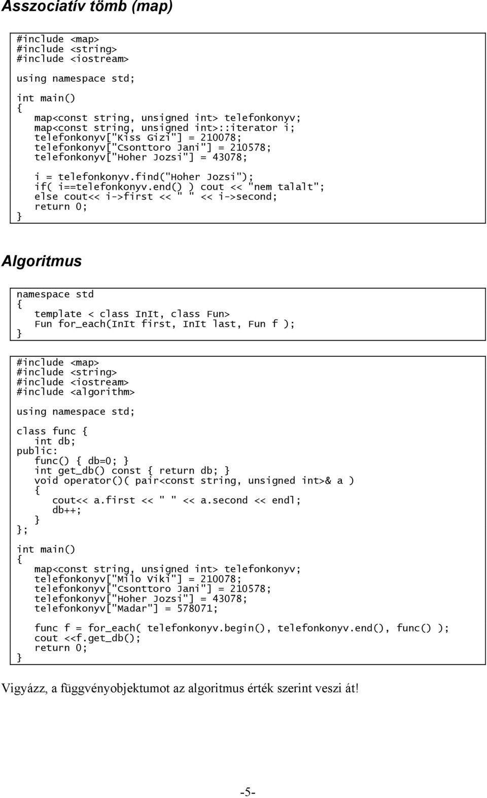 end() ) cout << "nem talalt"; else cout<< i->first << " " << i->second; Algoritmus namespace std template < class InIt, class Fun> Fun for_each(init first, InIt last, Fun f ); #include <map> #include