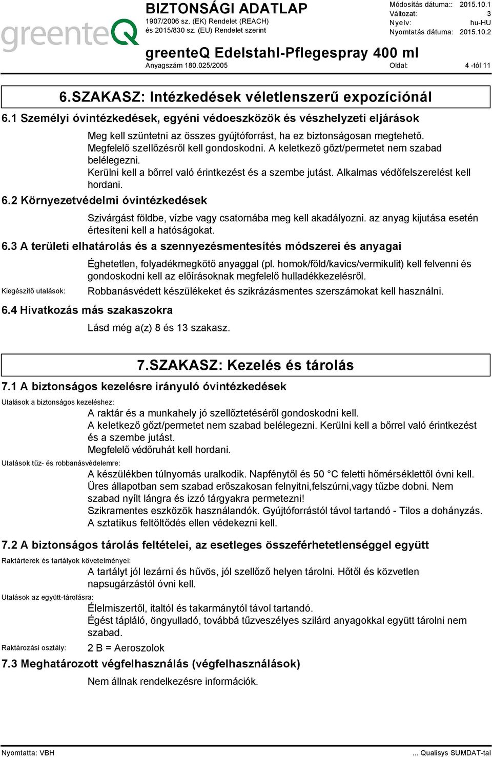 Megfelelő szellőzésről kell gondoskodni. A keletkező gőzt/permetet nem szabad belélegezni. Kerülni kell a bőrrel való érintkezést és a szembe jutást. Alkalmas védőfelszerelést kell hordani. 6.