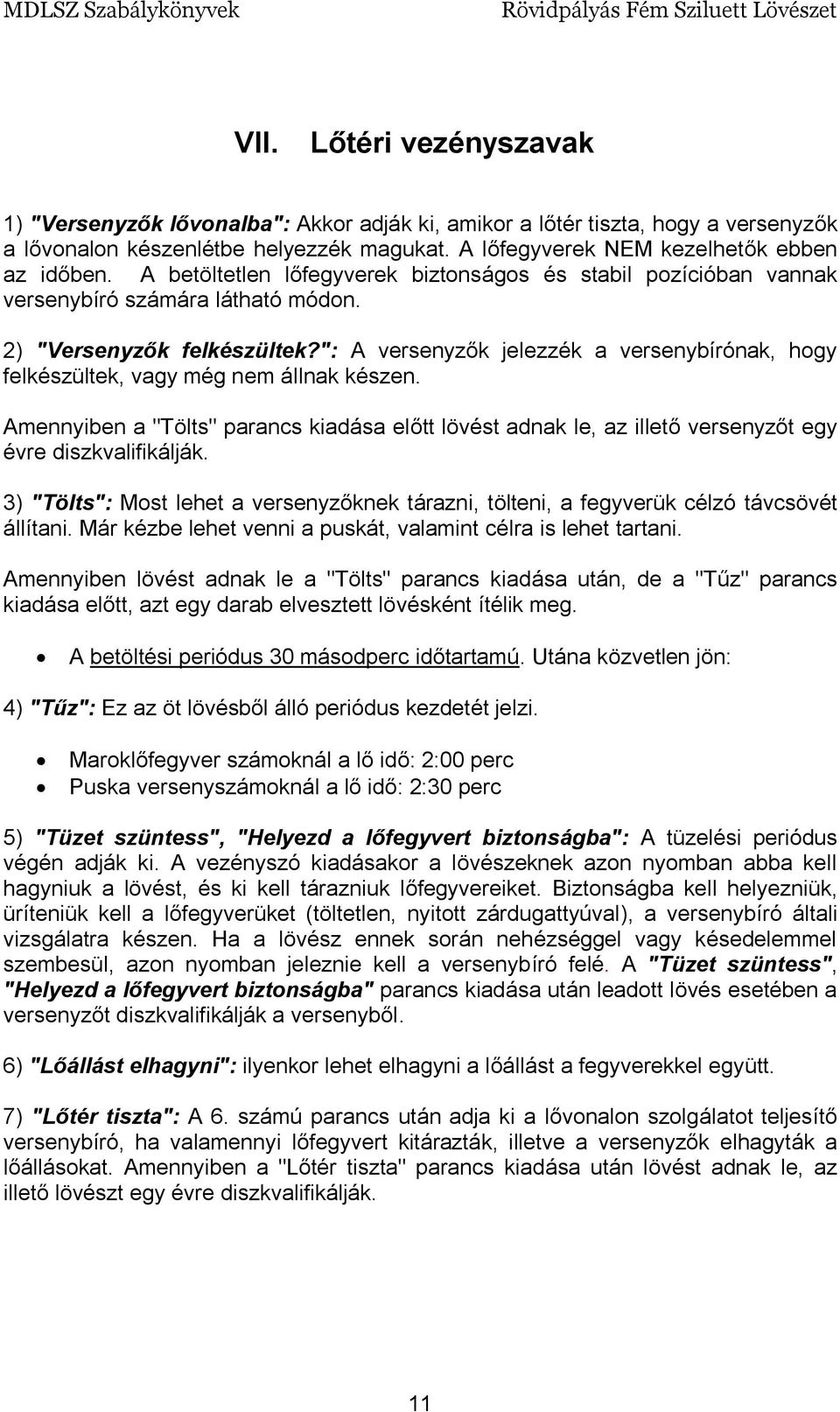 ": A versenyzők jelezzék a versenybírónak, hogy felkészültek, vagy még nem állnak készen. Amennyiben a "Tölts" parancs kiadása előtt lövést adnak le, az illető versenyzőt egy évre diszkvalifikálják.