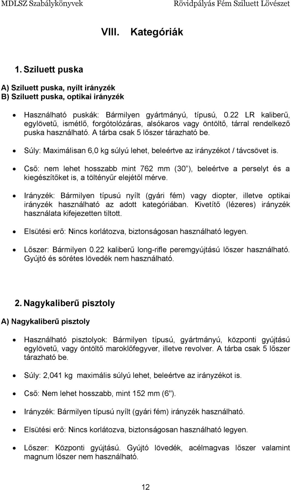 Súly: Maximálisan 6,0 kg súlyú lehet, beleértve az irányzékot / távcsövet is. Cső: nem lehet hosszabb mint 762 mm (30 ), beleértve a perselyt és a kiegészítőket is, a töltényűr elejétől mérve.