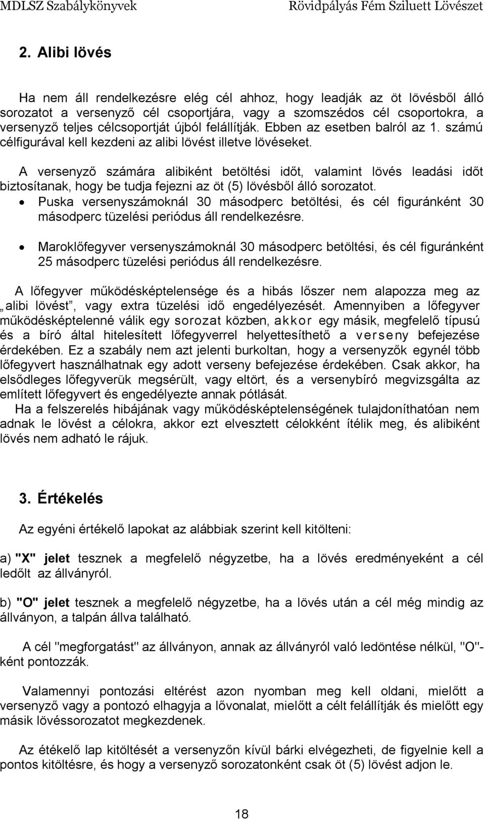 A versenyző számára alibiként betöltési időt, valamint lövés leadási időt biztosítanak, hogy be tudja fejezni az öt (5) lövésből álló sorozatot.