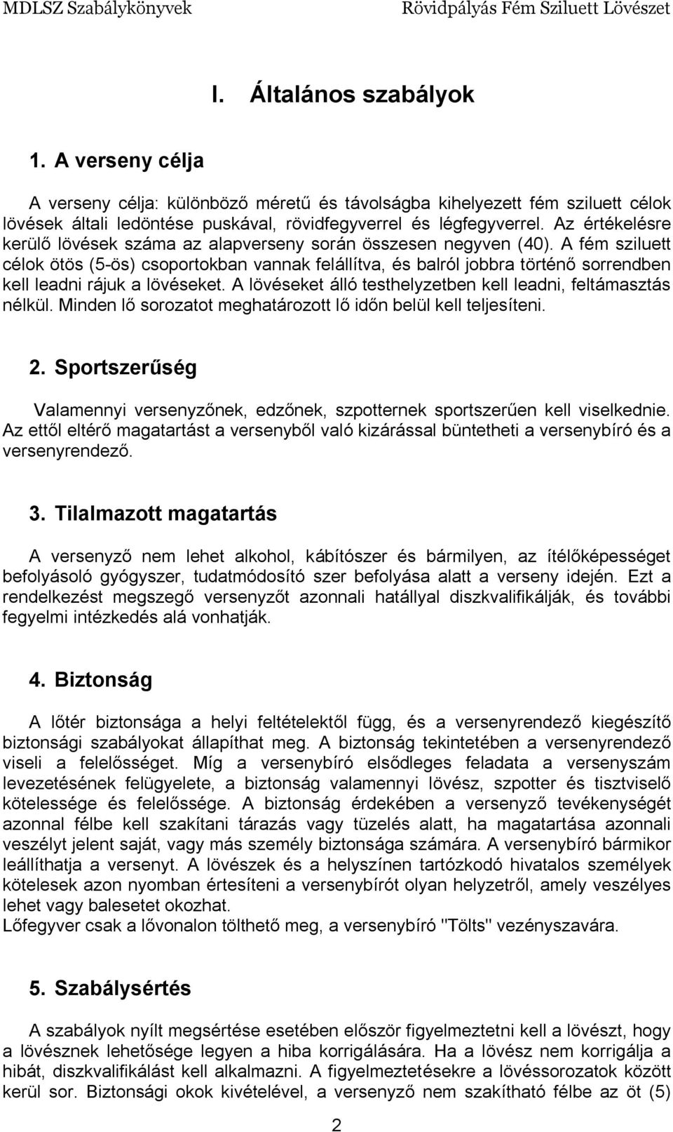 A fém sziluett célok ötös (5-ös) csoportokban vannak felállítva, és balról jobbra történő sorrendben kell leadni rájuk a lövéseket. A lövéseket álló testhelyzetben kell leadni, feltámasztás nélkül.