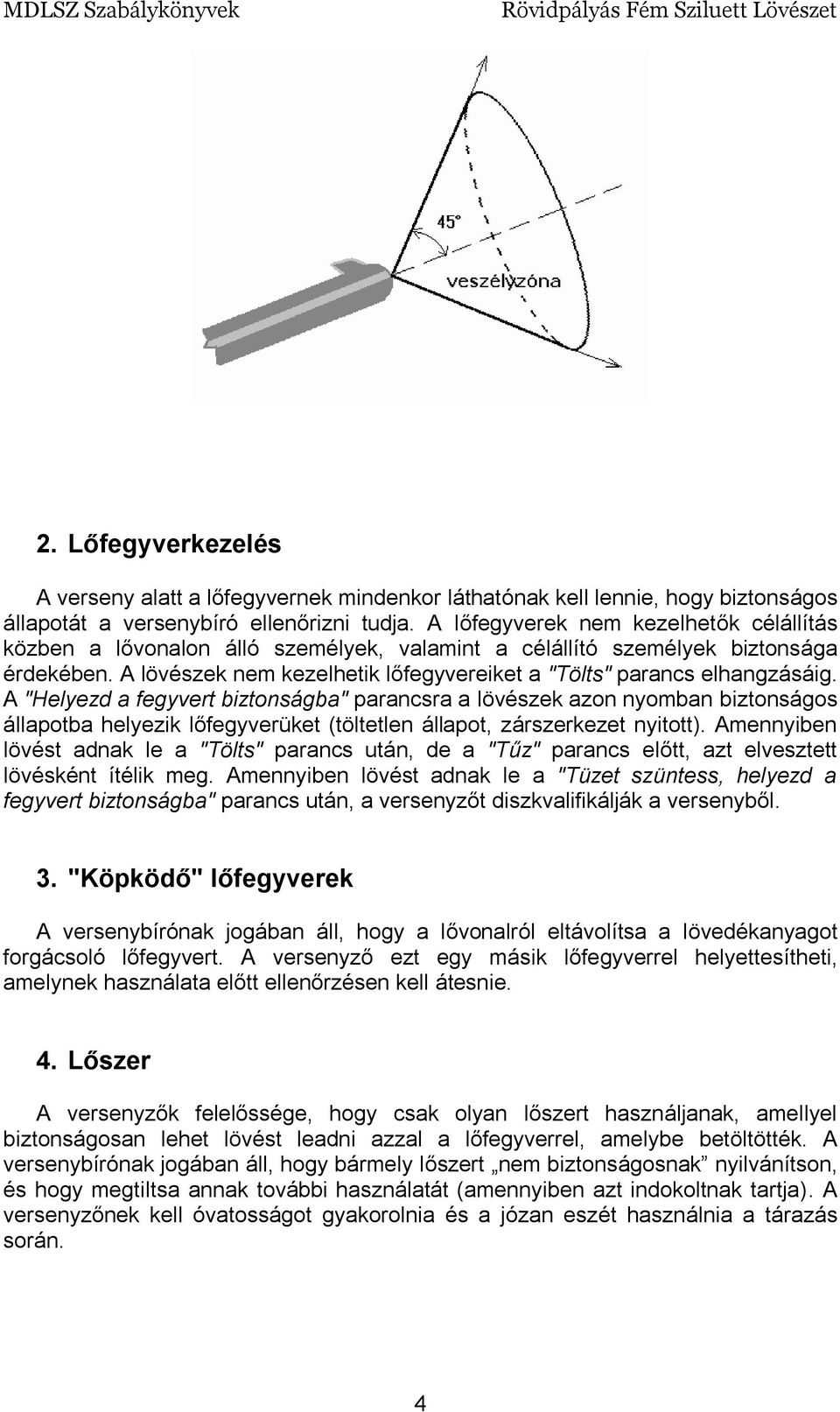 A "Helyezd a fegyvert biztonságba" parancsra a lövészek azon nyomban biztonságos állapotba helyezik lőfegyverüket (töltetlen állapot, zárszerkezet nyitott).