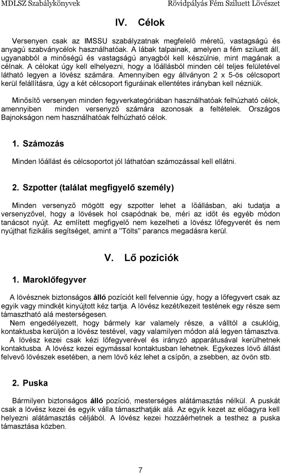 A célokat úgy kell elhelyezni, hogy a lőállásból minden cél teljes felületével látható legyen a lövész számára.