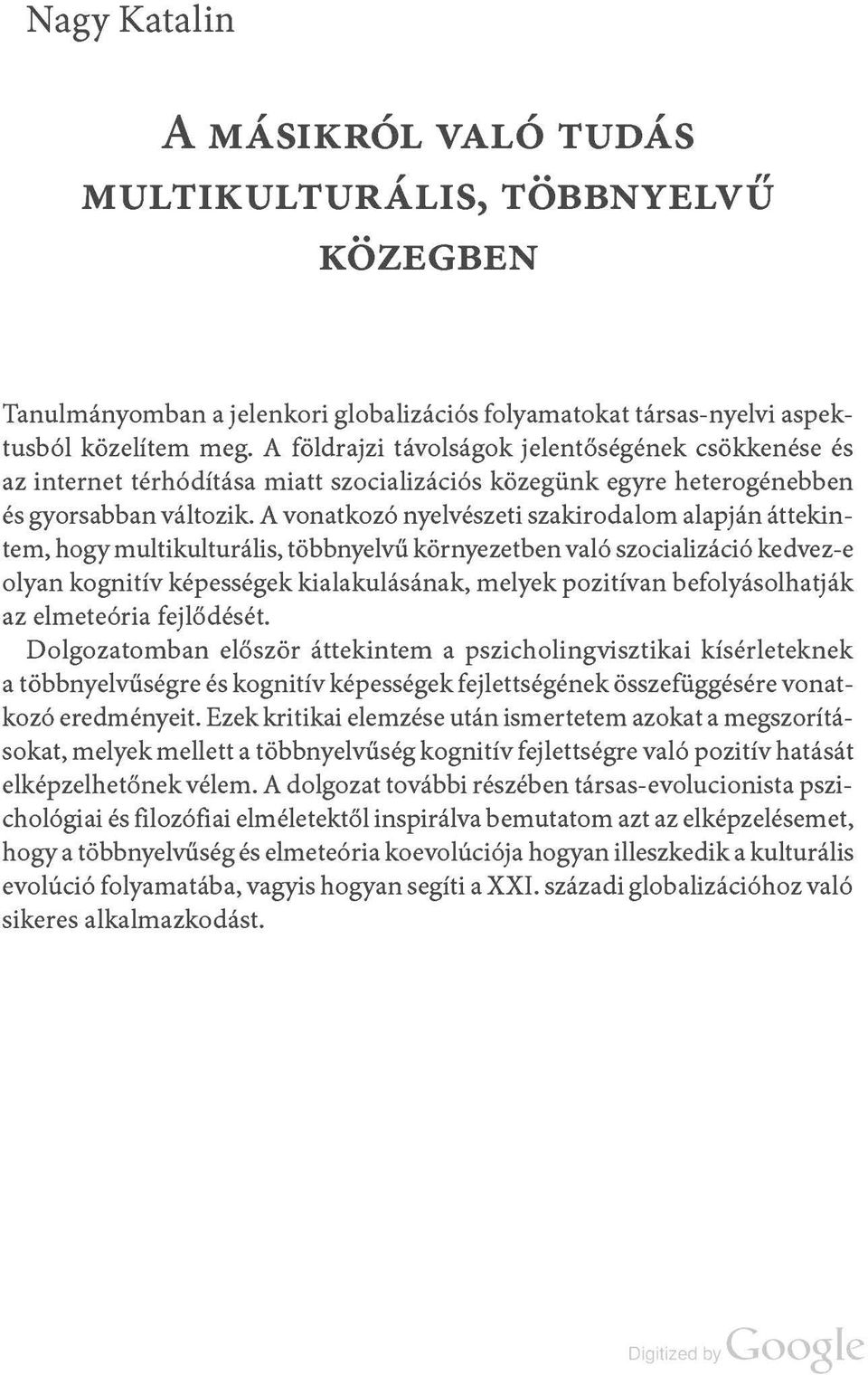 A vonatkozó nyelvészeti szakirodalom alapján áttekintem, hogy multikulturális, többnyelvű környezetben való szocializáció kedvez-e olyan kognitív képességek kialakulásának, melyek pozitívan