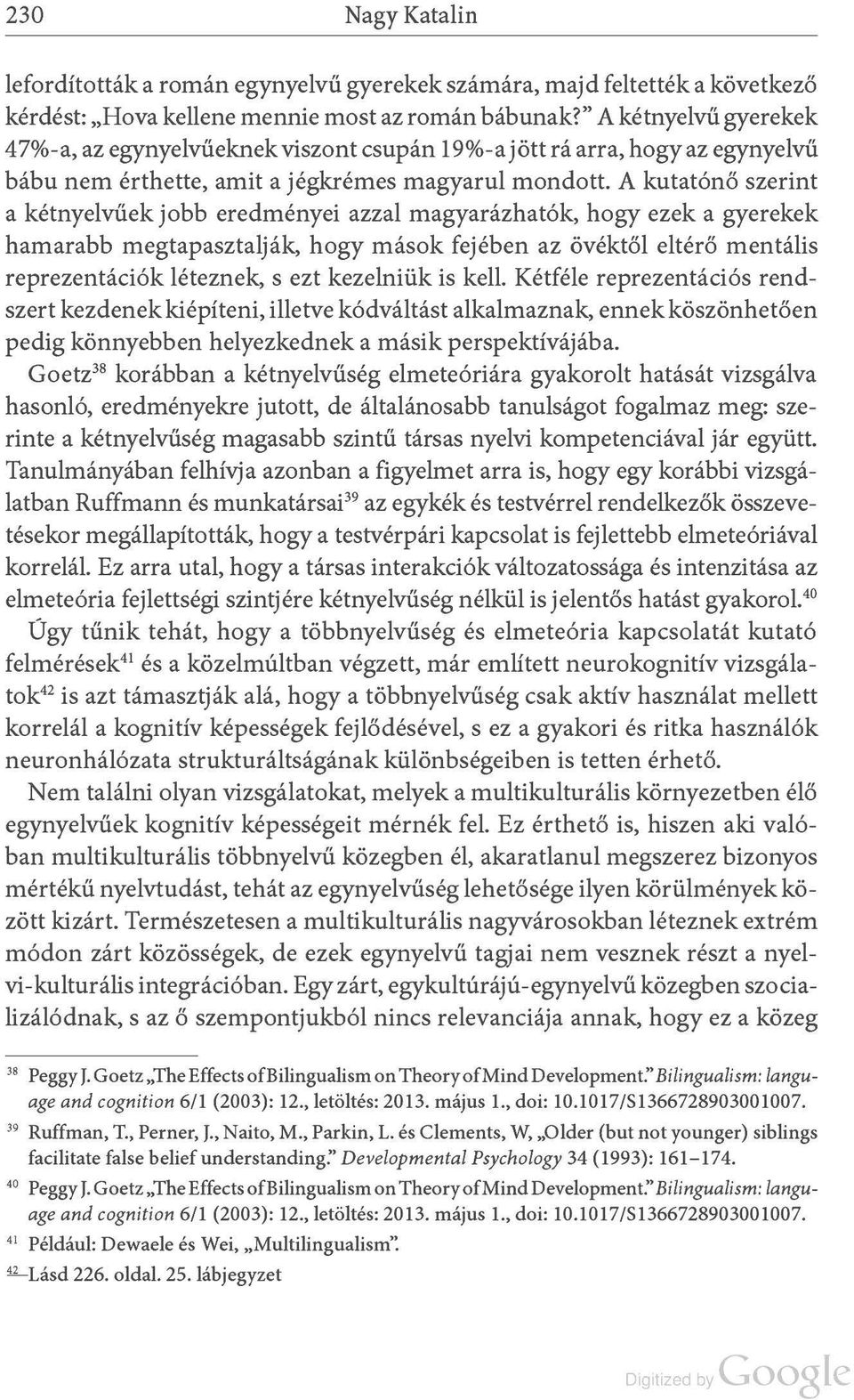 A kutatónő szerint a kétnyelvűek jobb eredményei azzal magyarázhatók, hogy ezek a gyerekek hamarabb megtapasztalják, hogy mások fejében az övéktől eltérő mentális reprezentációk léteznek, s ezt