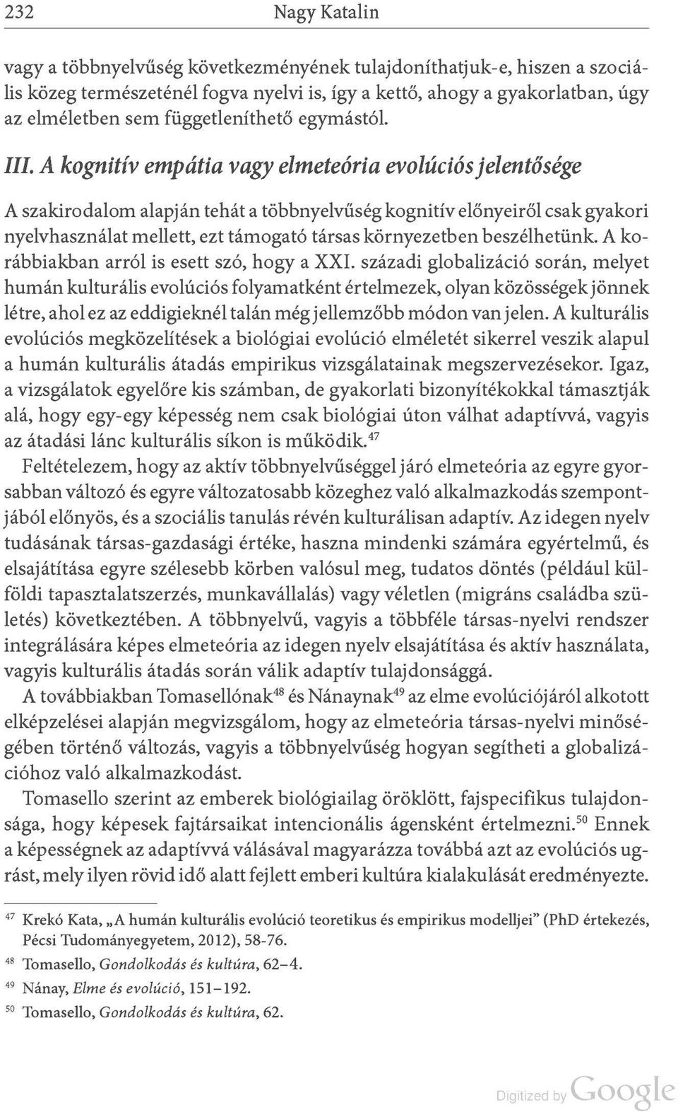 A kognitív empátia vagy elmeteória evolúciós jelentősége A szakirodalom alapján tehát a többnyelvűség kognitív előnyeiről csak gyakori nyelvhasználat mellett, ezt támogató társas környezetben