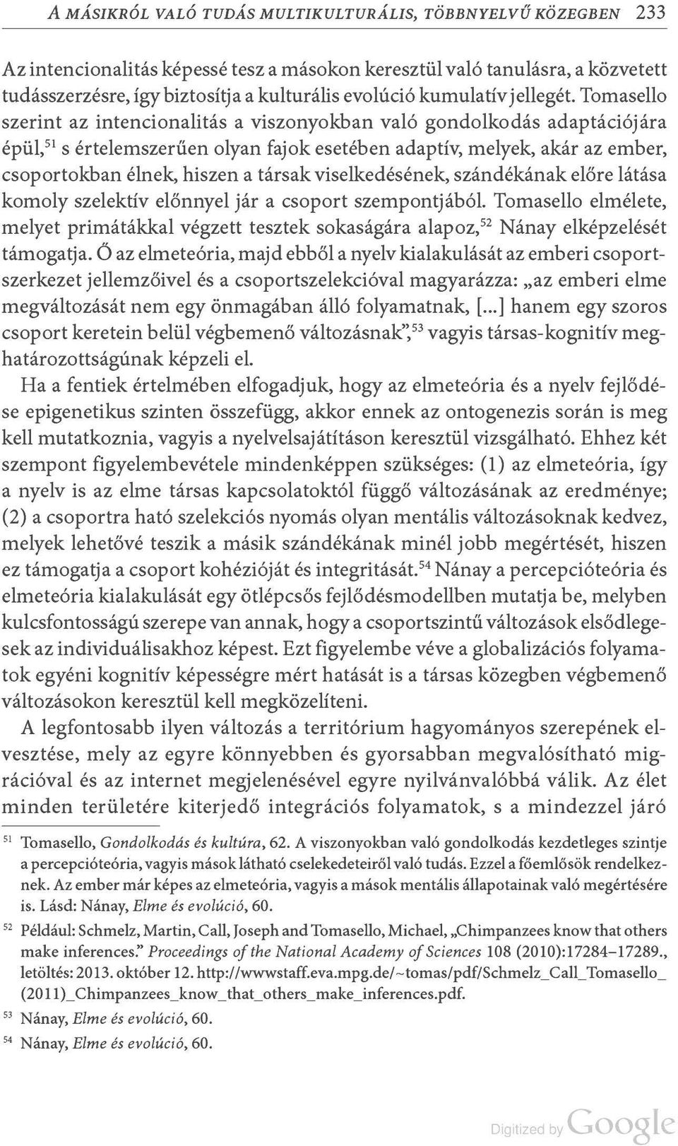 Tomasello szerint az intencionalitás a viszonyokban való gondolkodás adaptációjára épül, 51 s értelemszerűen olyan fajok esetében adaptív, melyek, akár az ember, csoportokban élnek, hiszen a társak