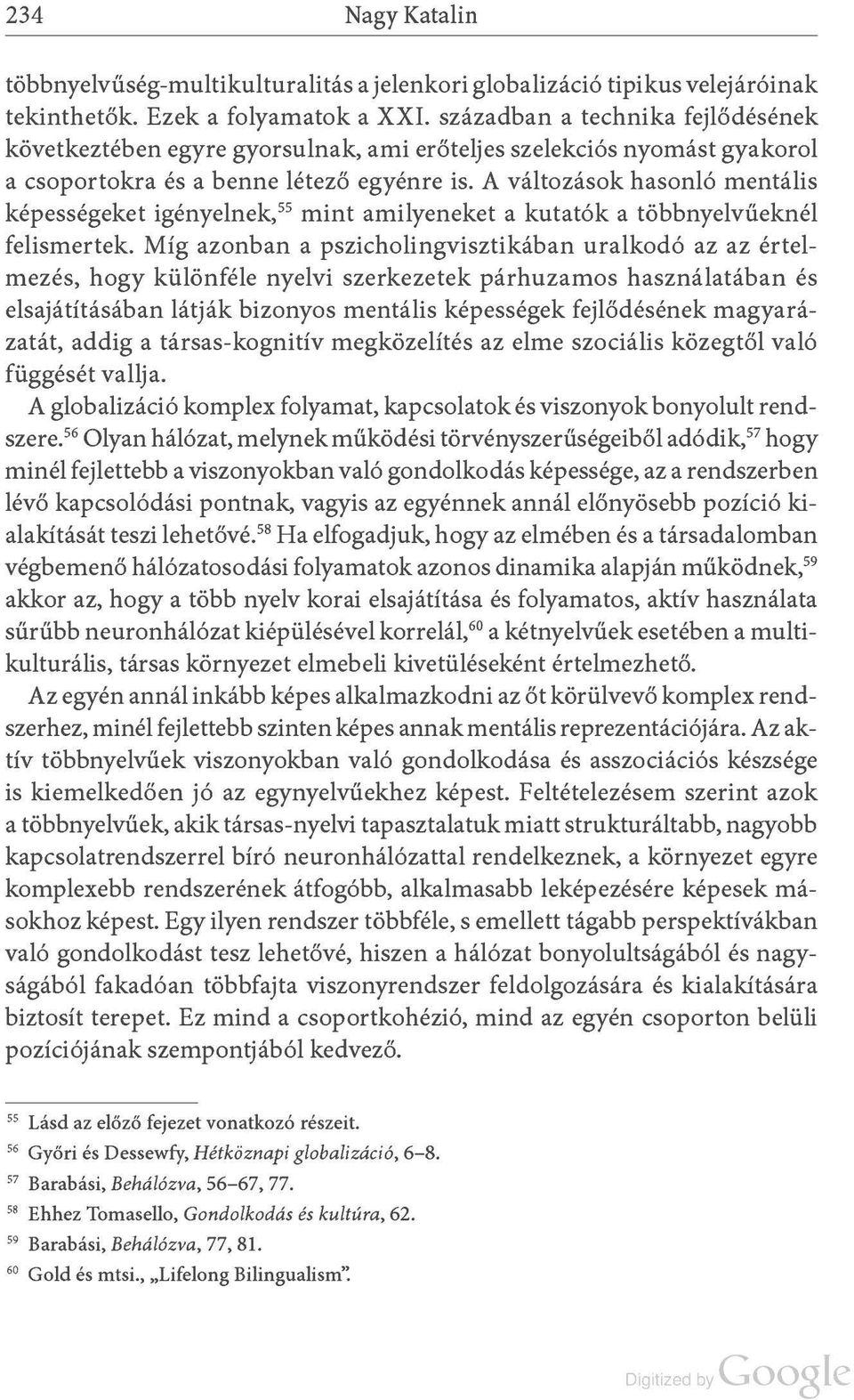 A változások hasonló mentális képességeket igényelnek, 55 mint amilyeneket a kutatók a többnyelvűeknél felismertek.