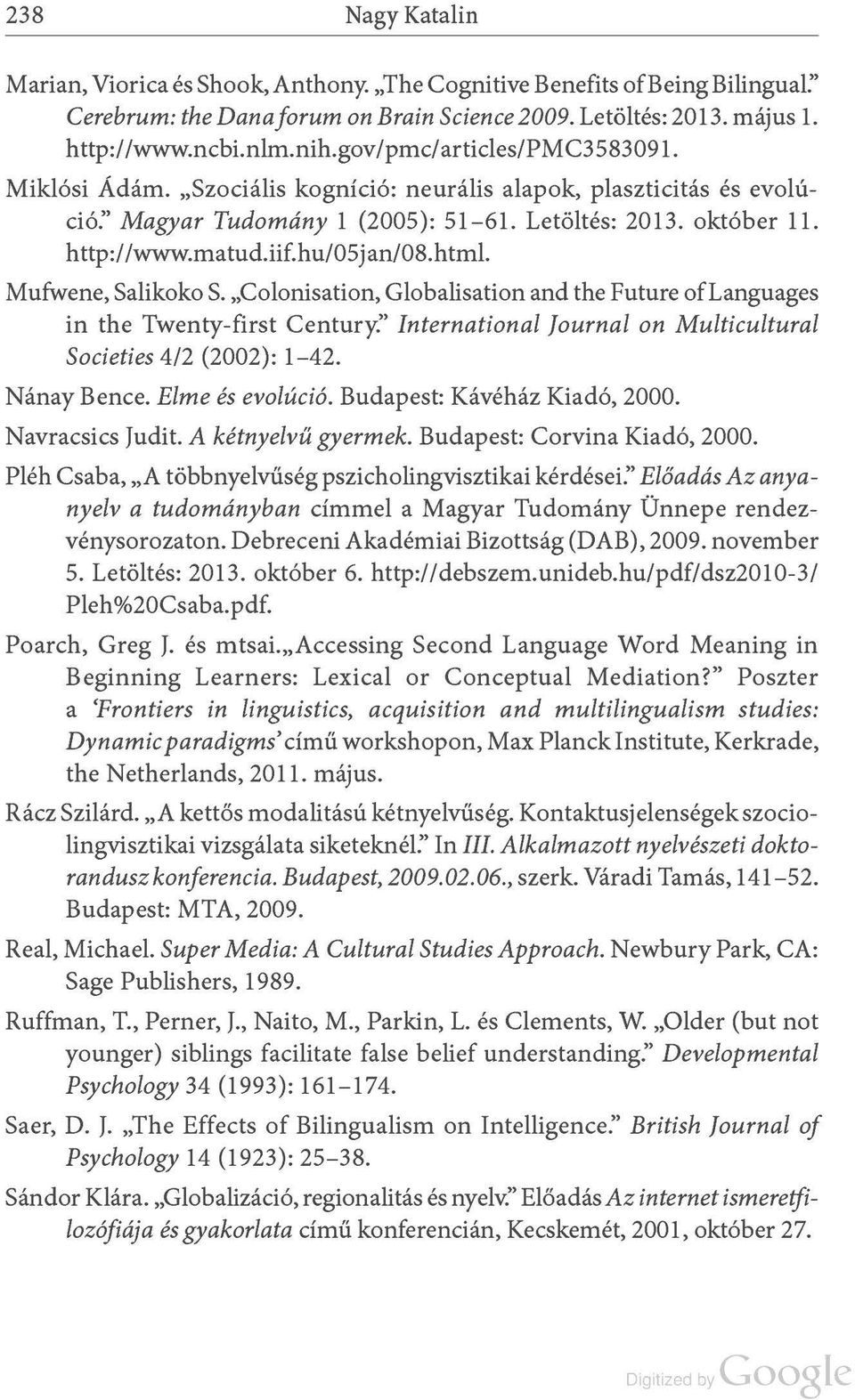 hu/05jan/08.html. Mufwene, Salikoko S. Colonisation, Globalisation and the Future oflanguages in the Twenty-first Century:' International Journal on Multicultural Societies 4/2 (2002): 1-42.