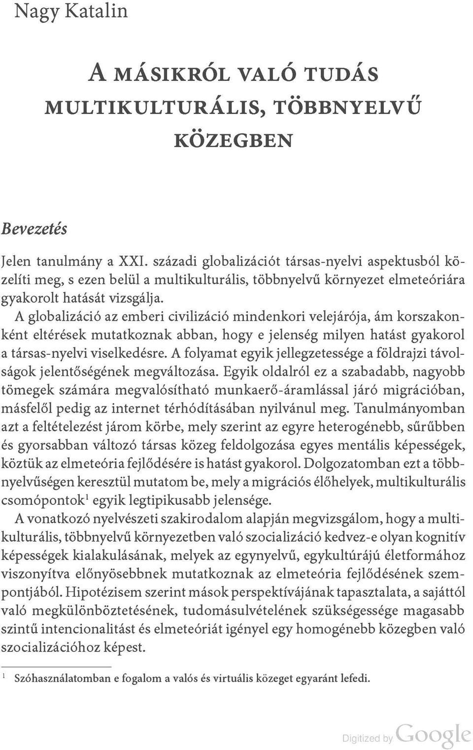 A globalizáció az emberi civilizáció mindenkori velejárója, ám korszakonként eltérések mutatkoznak abban, hogy e jelenség milyen hatást gyakorol a társas-nyelvi viselkedésre.