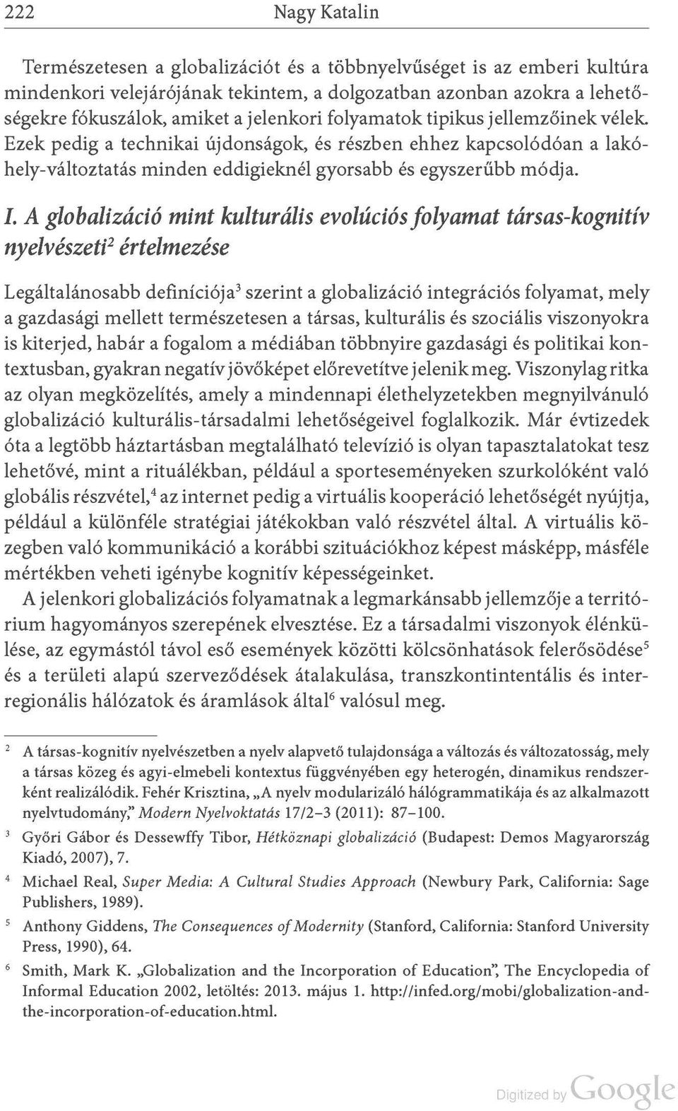 A globalizáció mint kulturális evolúciós folyamat társas-kognitív nyelvészeti2 értelmezése Legáltalánosabb definíciója 3 szerint a globalizáció integrációs folyamat, mely a gazdasági mellett