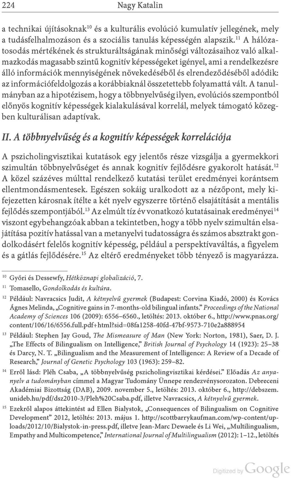 növekedéséből és elrendeződéséből adódik: az információfeldolgozás a korábbiaknál összetettebb folyamattá vált.