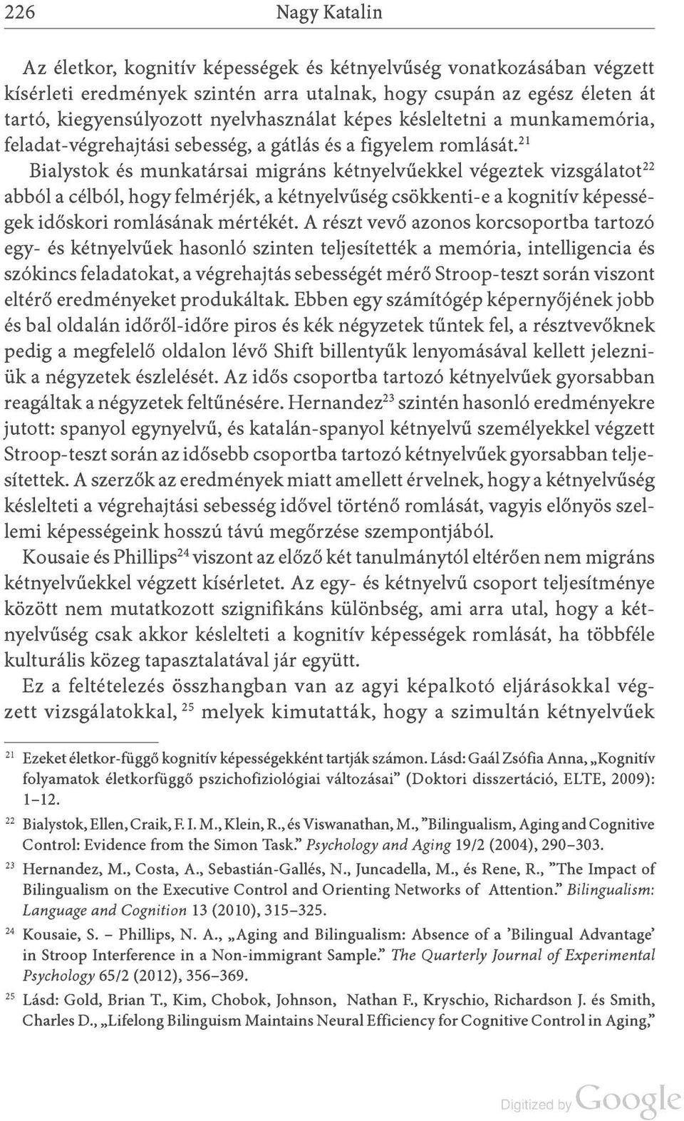 21 Bialystok és munkatársai migráns kétnyelvűekkel végeztek vizsgálatot 22 abból a célból, hogy felmérjék, a kétnyelvűség csökkenti-e a kognitív képességek időskori romlásának mértékét.