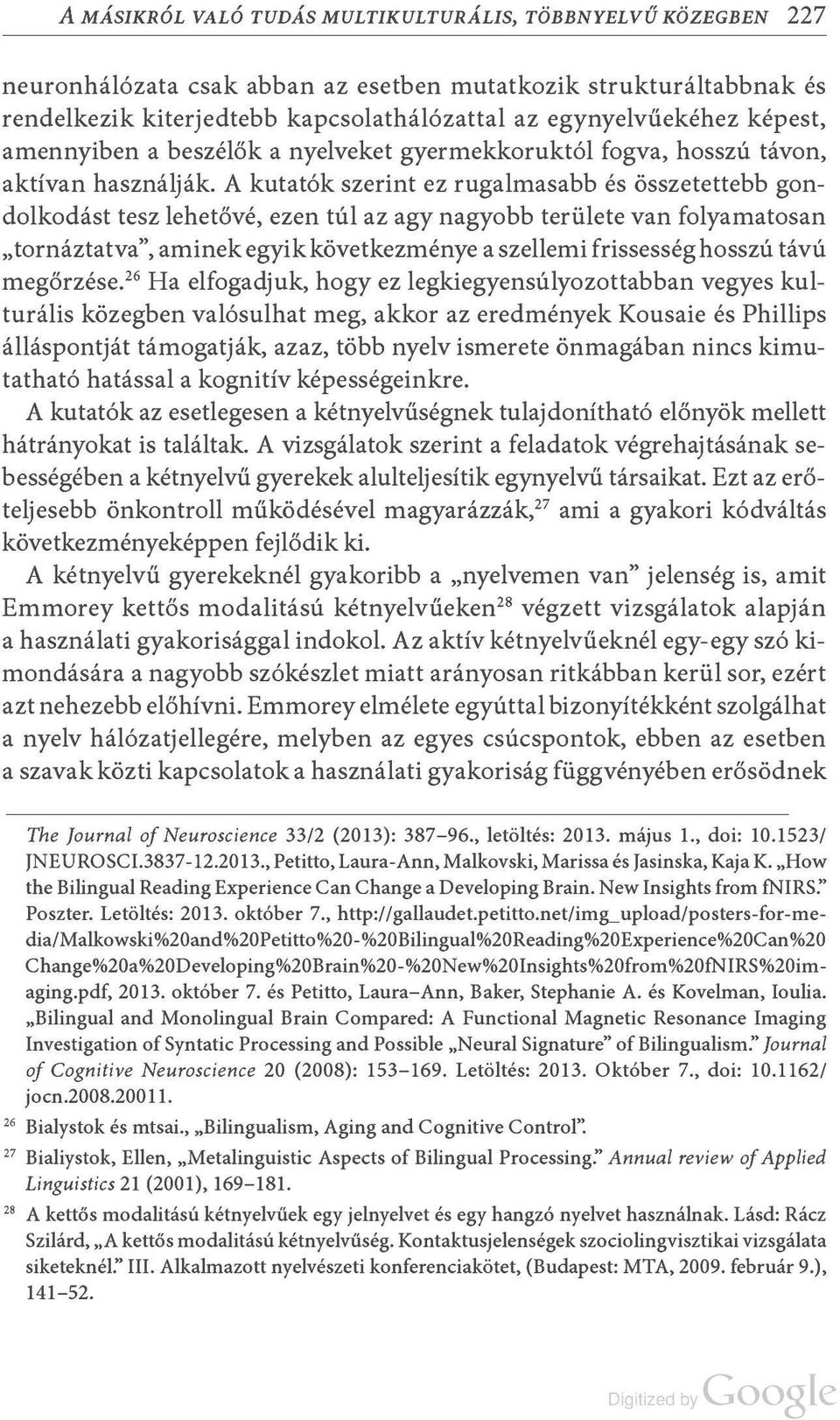 A kutatók szerint ez rugalmasabb és összetettebb gondolkodást tesz lehetővé, ezen túl az agy nagyobb területe van folyamatosan tornáztatva", aminek egyik következménye a szellemi frissesség hosszú