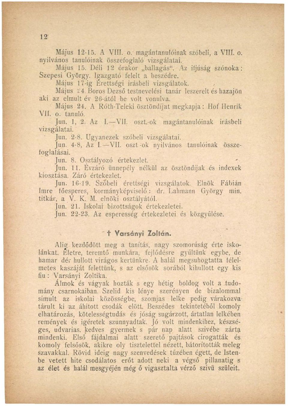 o. tanuló. Jun. 1, 2. Az I. VII. oszt.-ok magántanulóinak írásbeli vizsgálatai. Jun. 2-8. Ugyanezek szóbeli vizsgálatai. Jun. 4-8, Az I. V II. oszt-ok nyilvános tanulóinak összefoglalásai. Jun. 8.