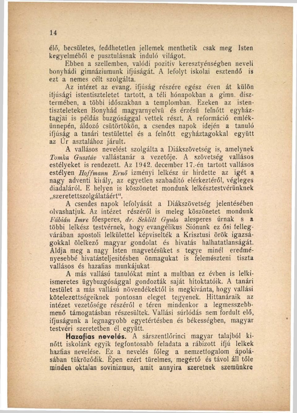 ifjúság részére egész éven át külön ifjúsági istentiszteletet tartott, a téli hónapokban a gimn. dísztermében, a többi időszakban a templomban.