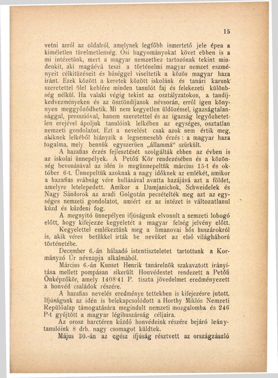 közös magyar haza iránt. Ezek között a keretek között iskolánk és tanári karunk szeretettel ölel keblére minden tanulót faj és felekezeti különbség nélkül.