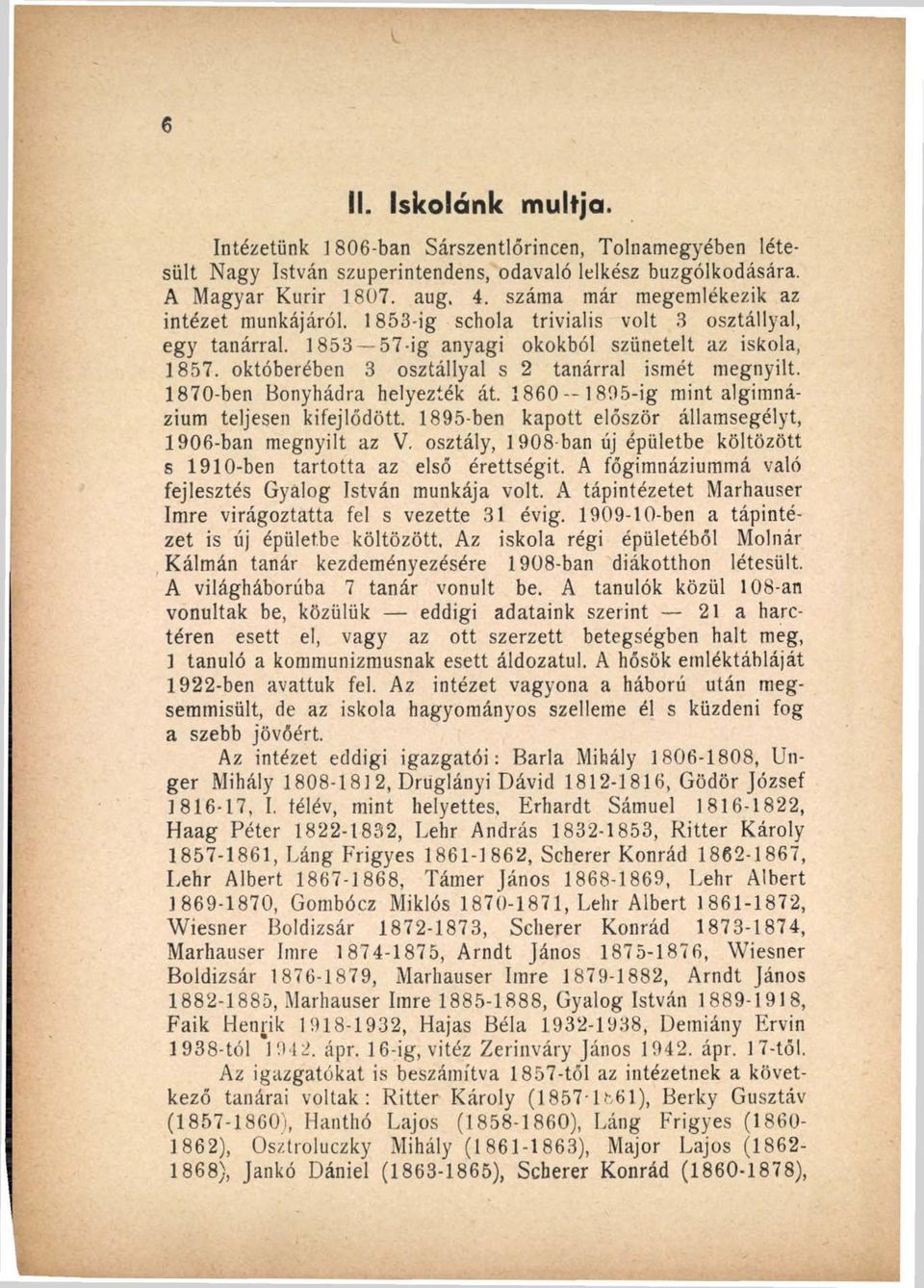 októberében 3 osztállyal s 2 tanárral ismét megnyílt. 1870-ben Konyhádra helyezték át. 1860 1895-ig mint algimnázium teljesen kifejlődött. 1895-ben kapott először államsegélyt, 1906-ban megnyilt az V.