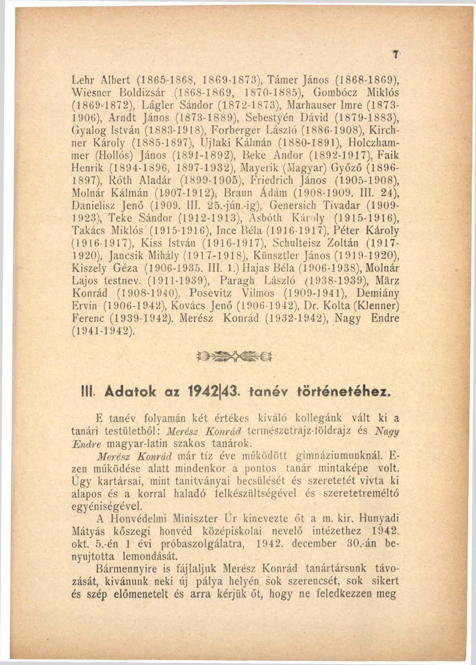 Beke Andor (1892-1917), Fáik Henrik (1894-1896, 1897-1932), Mayerik (Magyar) Győző (1896-1897), Róth Aladár (1899-1905), Friedrich János (1905-1908), Molnár Kálmán (1907-1912), Braun Ádátn (1908-1909.