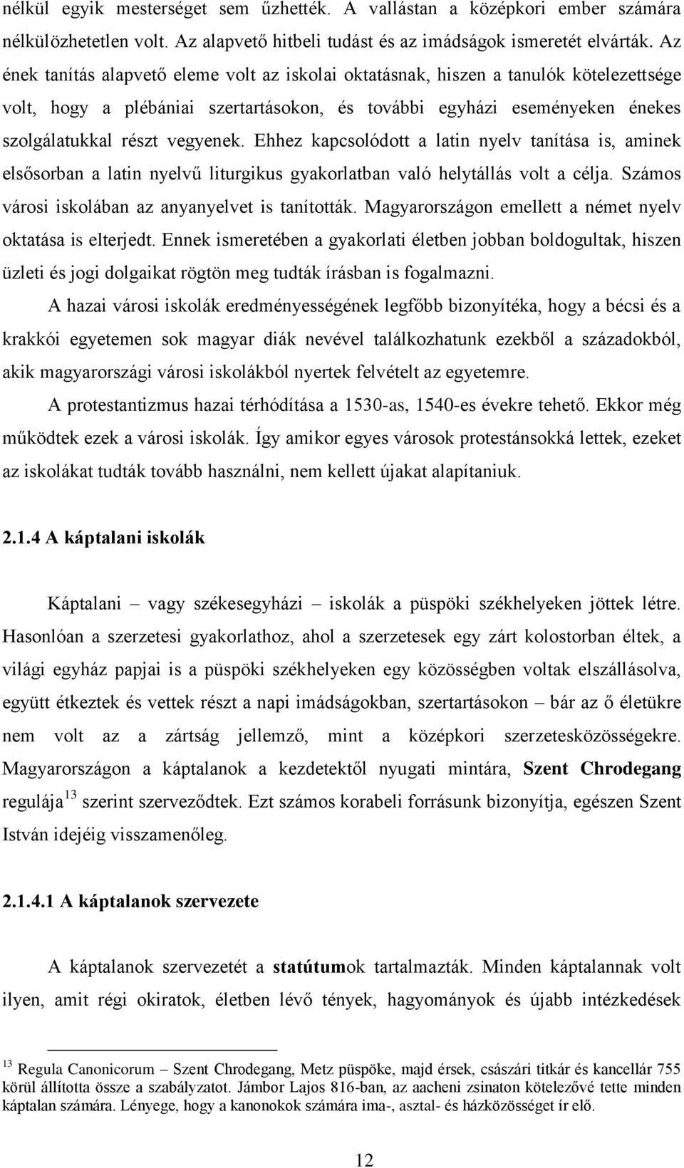 Ehhez kapcsolódott a latin nyelv tanítása is, aminek elsősorban a latin nyelvű liturgikus gyakorlatban való helytállás volt a célja. Számos városi iskolában az anyanyelvet is tanították.