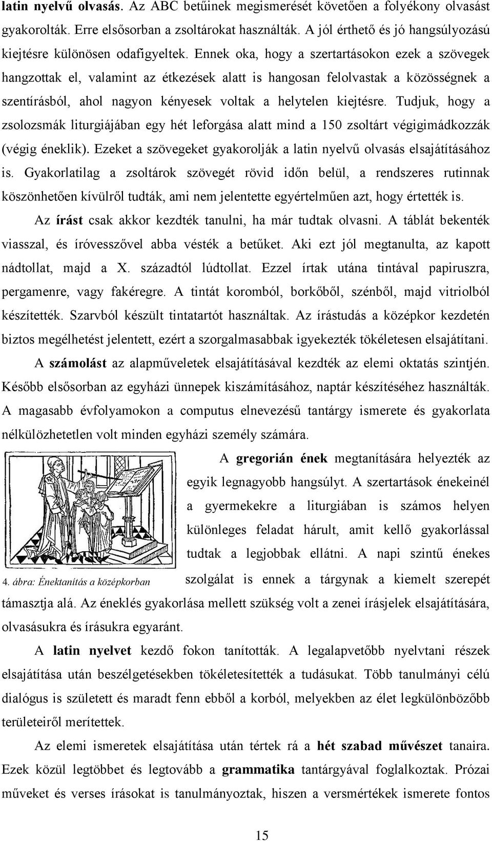 Ennek oka, hogy a szertartásokon ezek a szövegek hangzottak el, valamint az étkezések alatt is hangosan felolvastak a közösségnek a szentírásból, ahol nagyon kényesek voltak a helytelen kiejtésre.