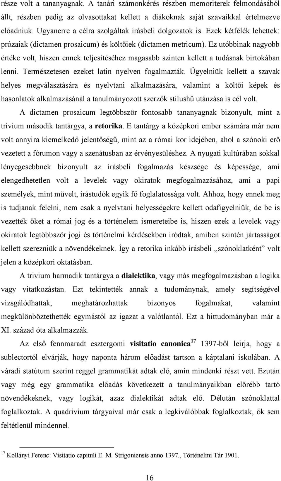 Ez utóbbinak nagyobb értéke volt, hiszen ennek teljesítéséhez magasabb szinten kellett a tudásnak birtokában lenni. Természetesen ezeket latin nyelven fogalmazták.