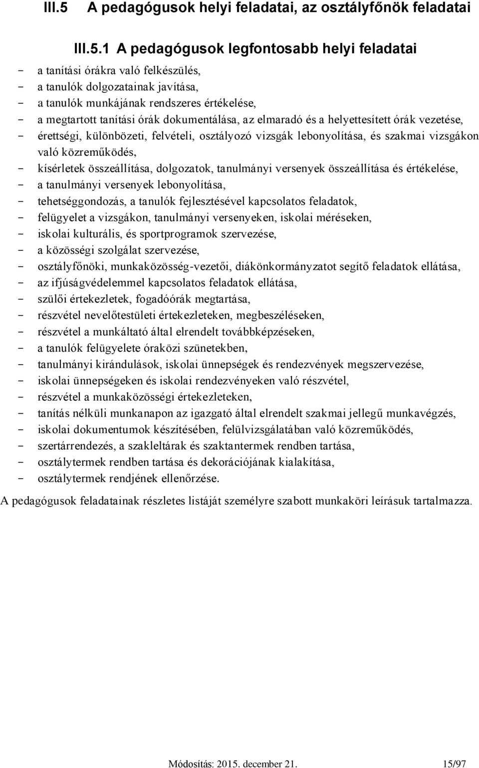 1 A pedagógusok legfontosabb helyi feladatai - a tanítási órákra való felkészülés, - a tanulók dolgozatainak javítása, - a tanulók munkájának rendszeres értékelése, - a megtartott tanítási órák