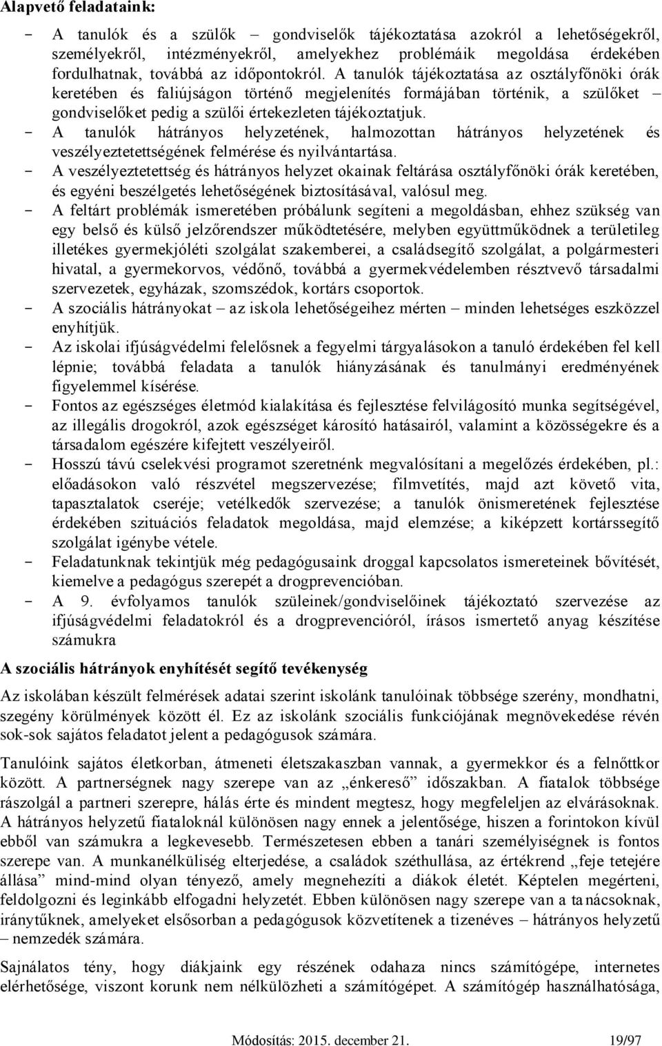 - A tanulók hátrányos helyzetének, halmozottan hátrányos helyzetének és veszélyeztetettségének felmérése és nyilvántartása.