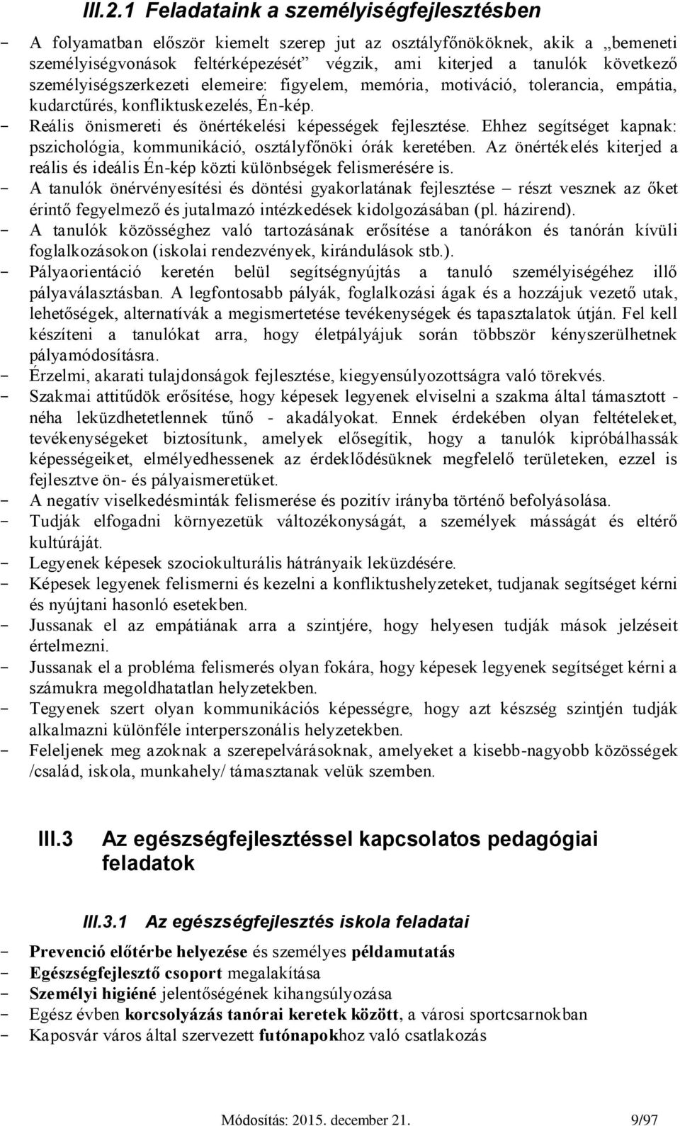 személyiségszerkezeti elemeire: figyelem, memória, motiváció, tolerancia, empátia, kudarctűrés, konfliktuskezelés, Én-kép. - Reális önismereti és önértékelési képességek fejlesztése.