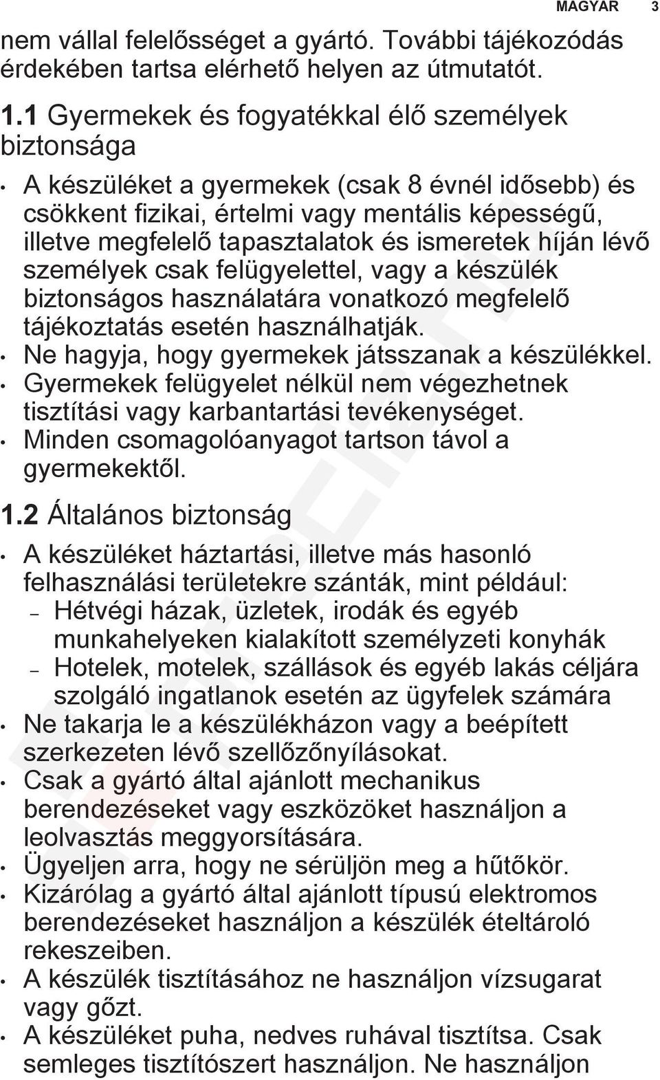 híján lévő személyek csak felügyelettel, vagy a készülék biztonságos használatára vonatkozó megfelelő tájékoztatás esetén használhatják. Ne hagyja, hogy gyermekek játsszanak a készülékkel.