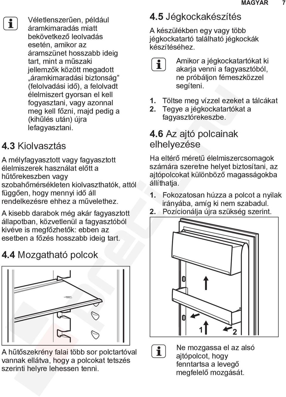 3 Kiolvasztás A mélyfagyasztott vagy fagyasztott élelmiszerek használat előtt a hűtőrekeszben vagy szobahőmérsékleten kiolvaszthatók, attól függően, hogy mennyi idő áll rendelkezésre ehhez a