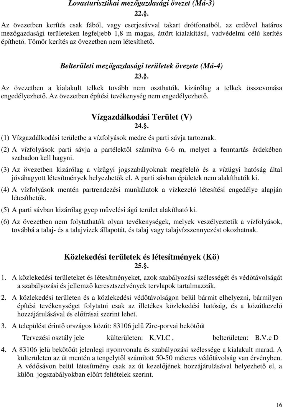 Tömör kerítés az övezetben nem létesíthető. Belterületi mezőgazdasági területek övezete (Má-4) 23.. Az övezetben a kialakult telkek tovább nem oszthatók, kizárólag a telkek összevonása engedélyezhető.