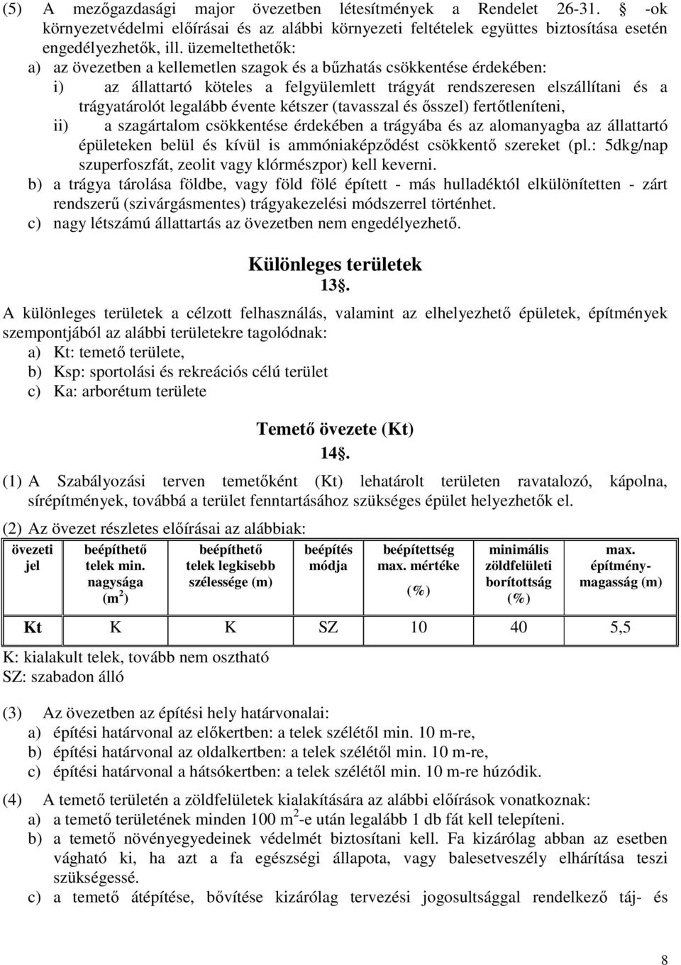 kétszer (tavasszal és ősszel) fertőtleníteni, ii) a szagártalom csökkentése érdekében a trágyába és az alomanyagba az állattartó épületeken belül és kívül is ammóniaképződést csökkentő szereket (pl.