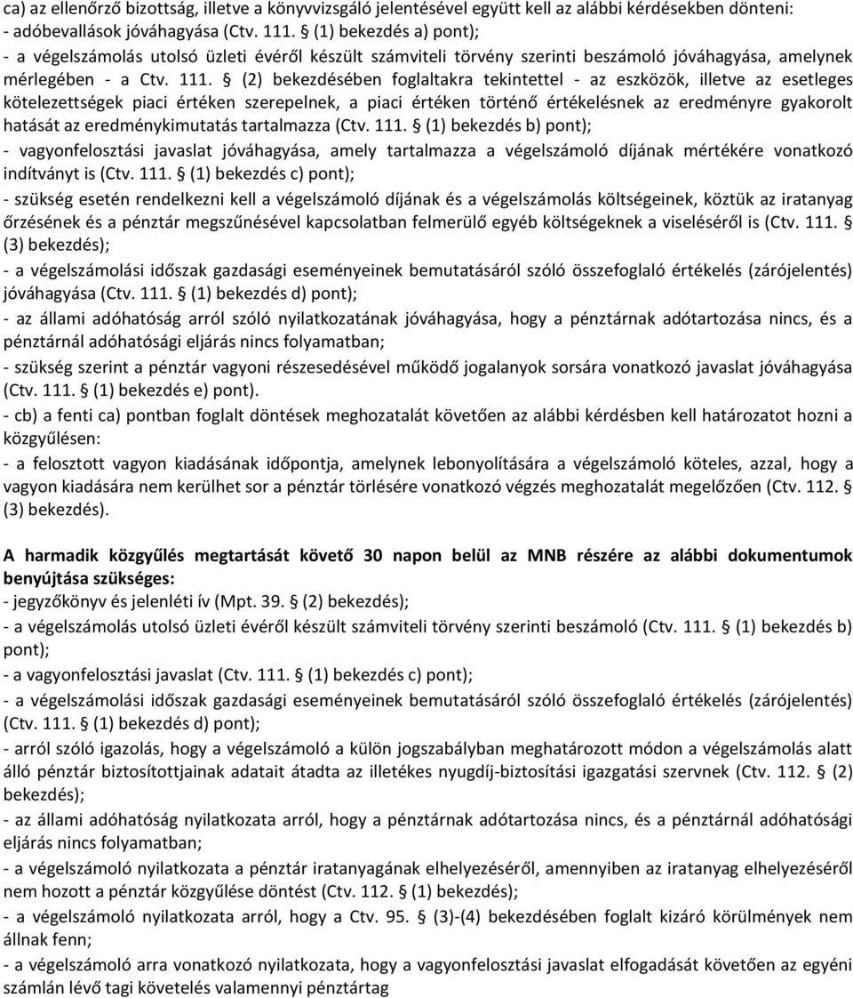 (2) bekezdésében foglaltakra tekintettel - az eszközök, illetve az esetleges kötelezettségek piaci értéken szerepelnek, a piaci értéken történő értékelésnek az eredményre gyakorolt hatását az