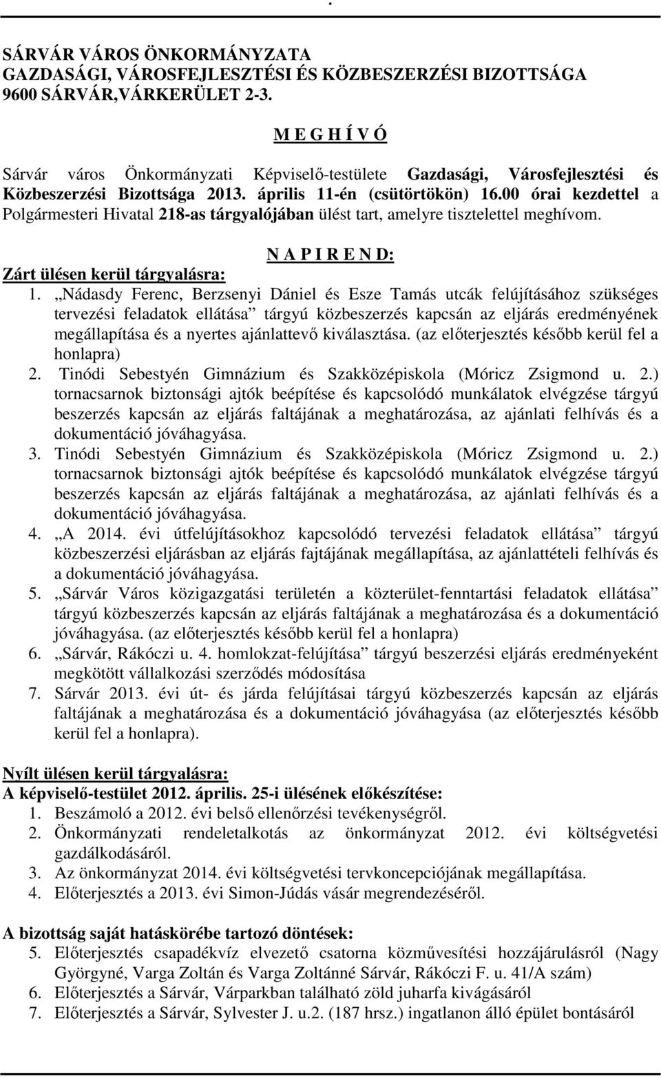 00 órai kezdettel a Polgármesteri Hivatal 218-as tárgyalójában ülést tart, amelyre tisztelettel meghívom. N A P I R E N D: Zárt ülésen kerül tárgyalásra: 1.