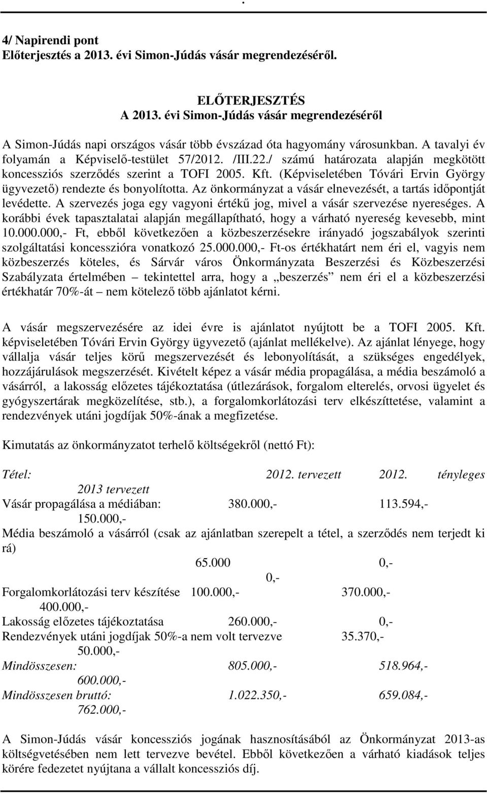 / számú határozata alapján megkötött koncessziós szerződés szerint a TOFI 2005. Kft. (Képviseletében Tóvári Ervin György ügyvezető) rendezte és bonyolította.