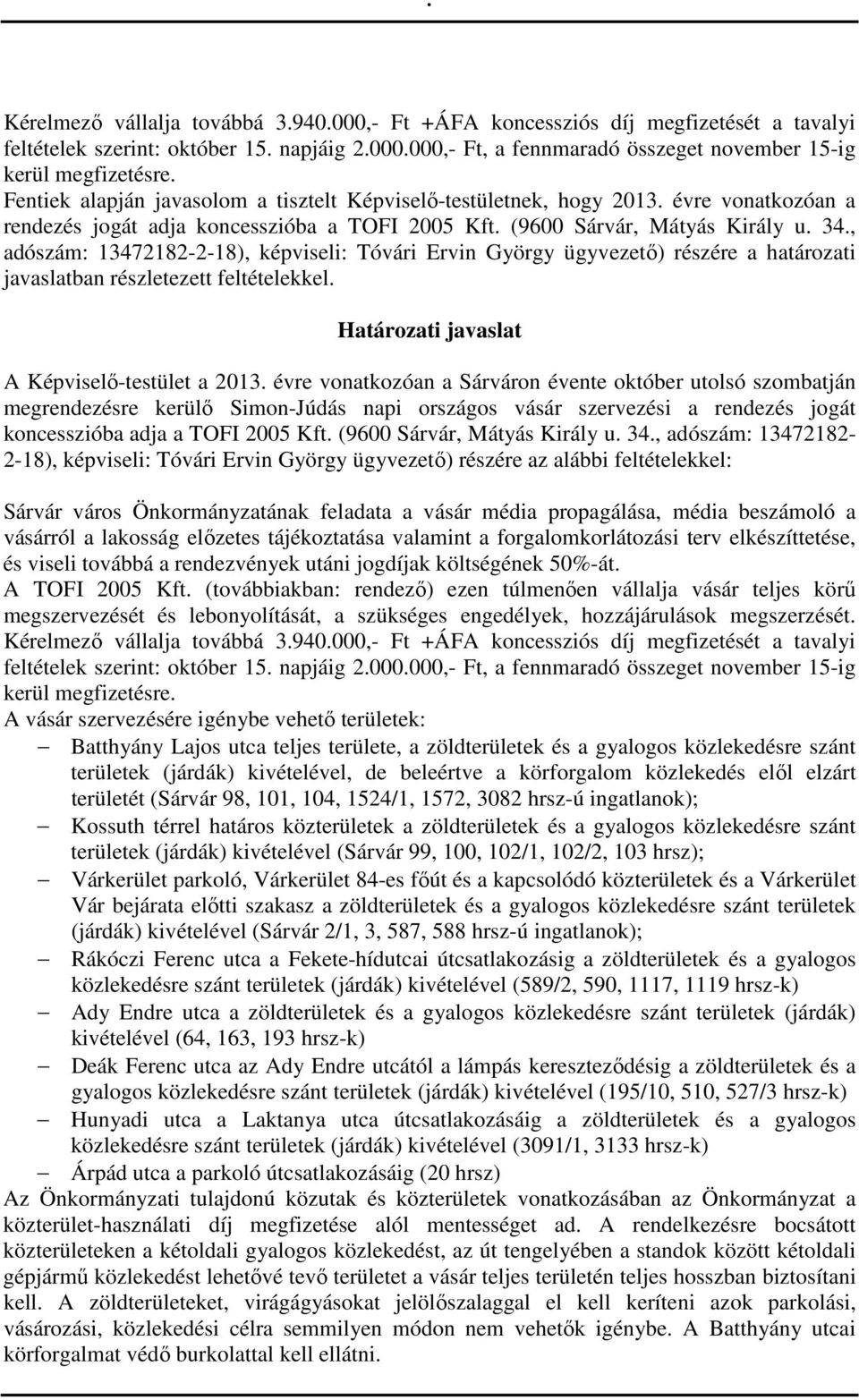 , adószám: 13472182-2-18), képviseli: Tóvári Ervin György ügyvezető) részére a határozati javaslatban részletezett feltételekkel. Határozati javaslat A Képviselő-testület a 2013.