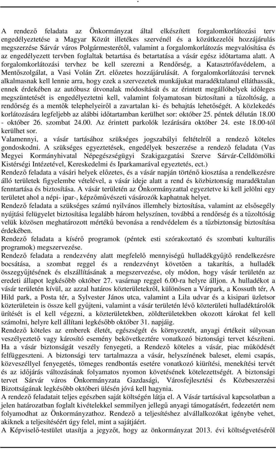 A forgalomkorlátozási tervhez be kell szerezni a Rendőrség, a Katasztrófavédelem, a Mentőszolgálat, a Vasi Volán Zrt. előzetes hozzájárulását.