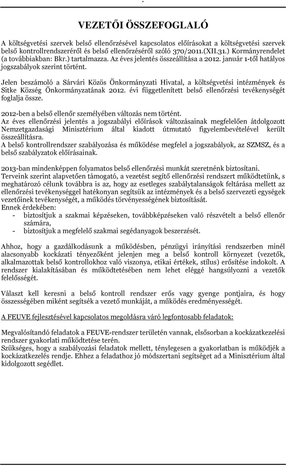 Jelen beszámoló a Sárvári Közös Önkormányzati Hivatal, a költségvetési intézmények és Sitke Község Önkormányzatának 2012. évi függetlenített belső ellenőrzési tevékenységét foglalja össze.