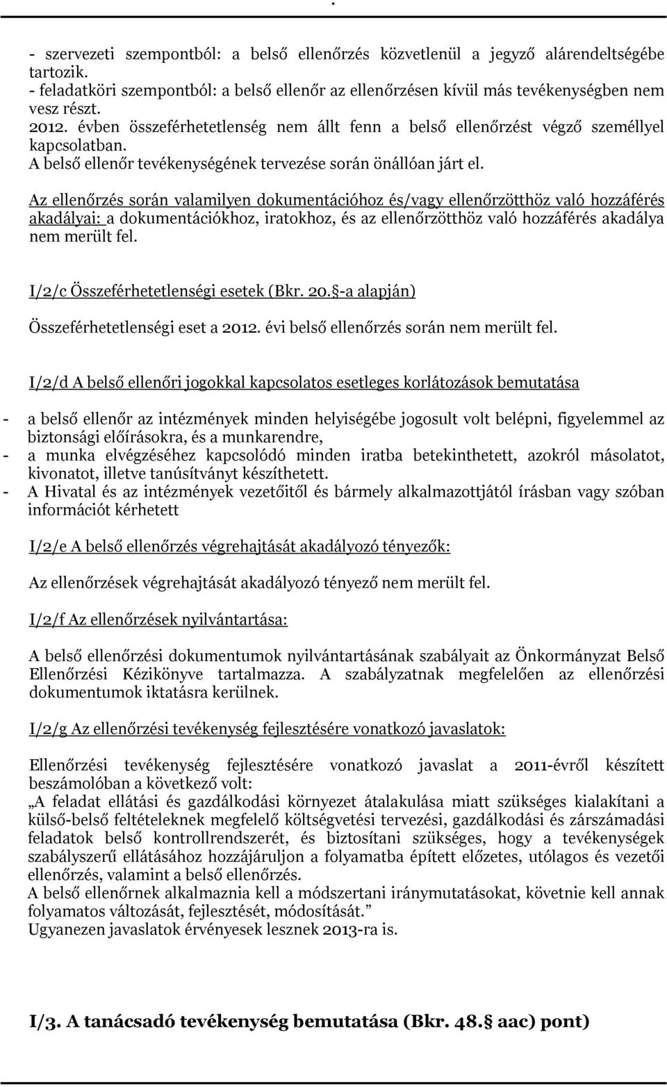 Az ellenőrzés során valamilyen dokumentációhoz és/vagy ellenőrzötthöz való hozzáférés akadályai: a dokumentációkhoz, iratokhoz, és az ellenőrzötthöz való hozzáférés akadálya nem merült fel.