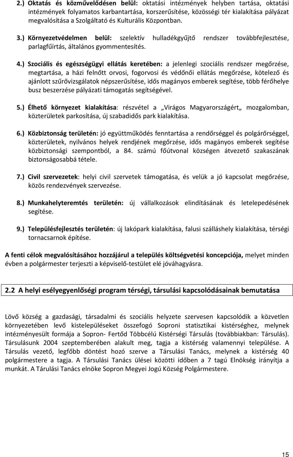 ) Szociális és egészségügyi ellátás keretében: a jelenlegi szociális rendszer megőrzése, megtartása, a házi felnőtt orvosi, fogorvosi és védőnői ellátás megőrzése, kötelező és ajánlott