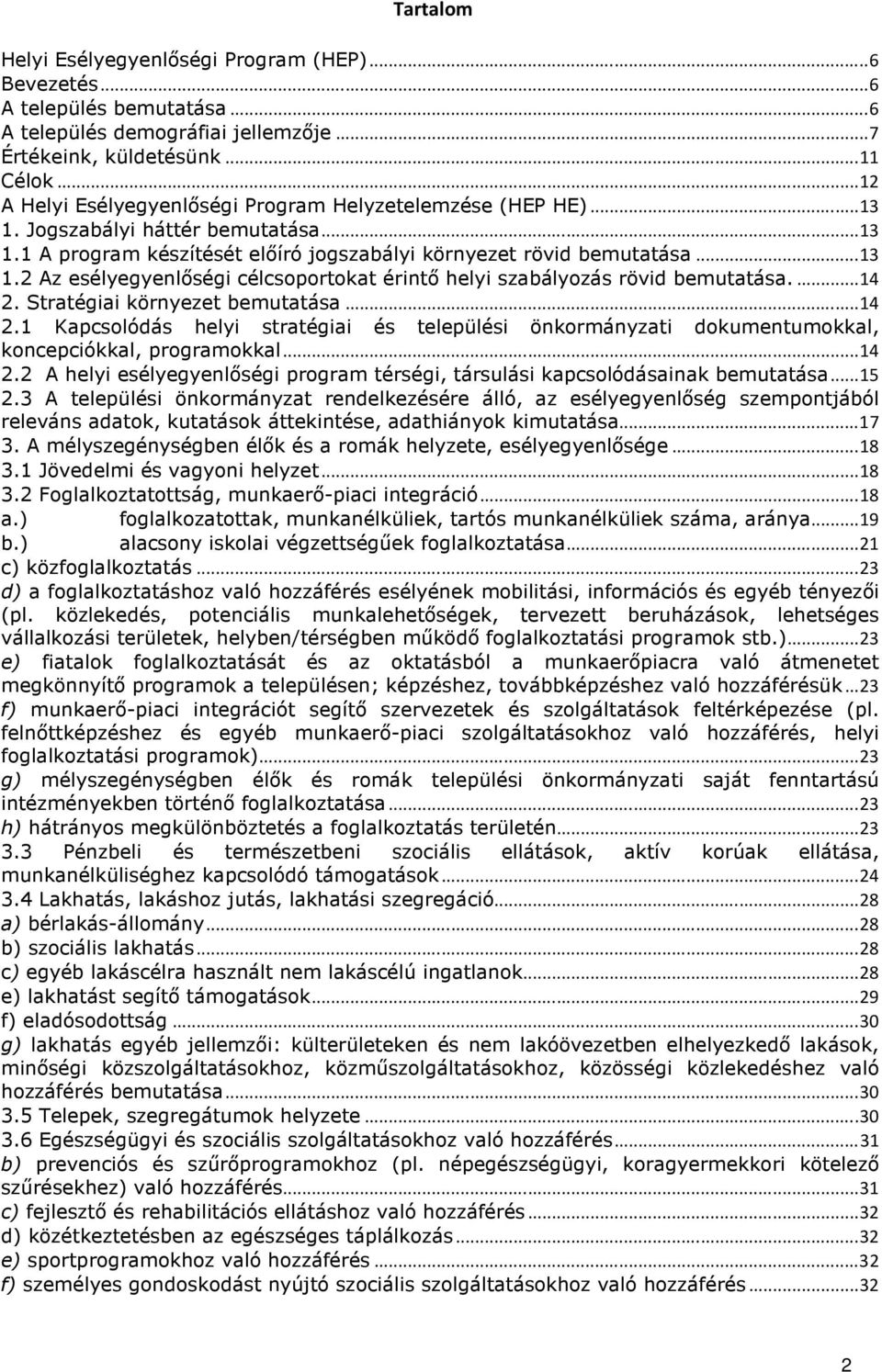 ..14 2. Stratégiai környezet bemutatása...14 2.1 Kapcsolódás helyi stratégiai és települési önkormányzati dokumentumokkal, koncepciókkal, programokkal...14 2.2 A helyi esélyegyenlőségi program térségi, társulási kapcsolódásainak bemutatása.