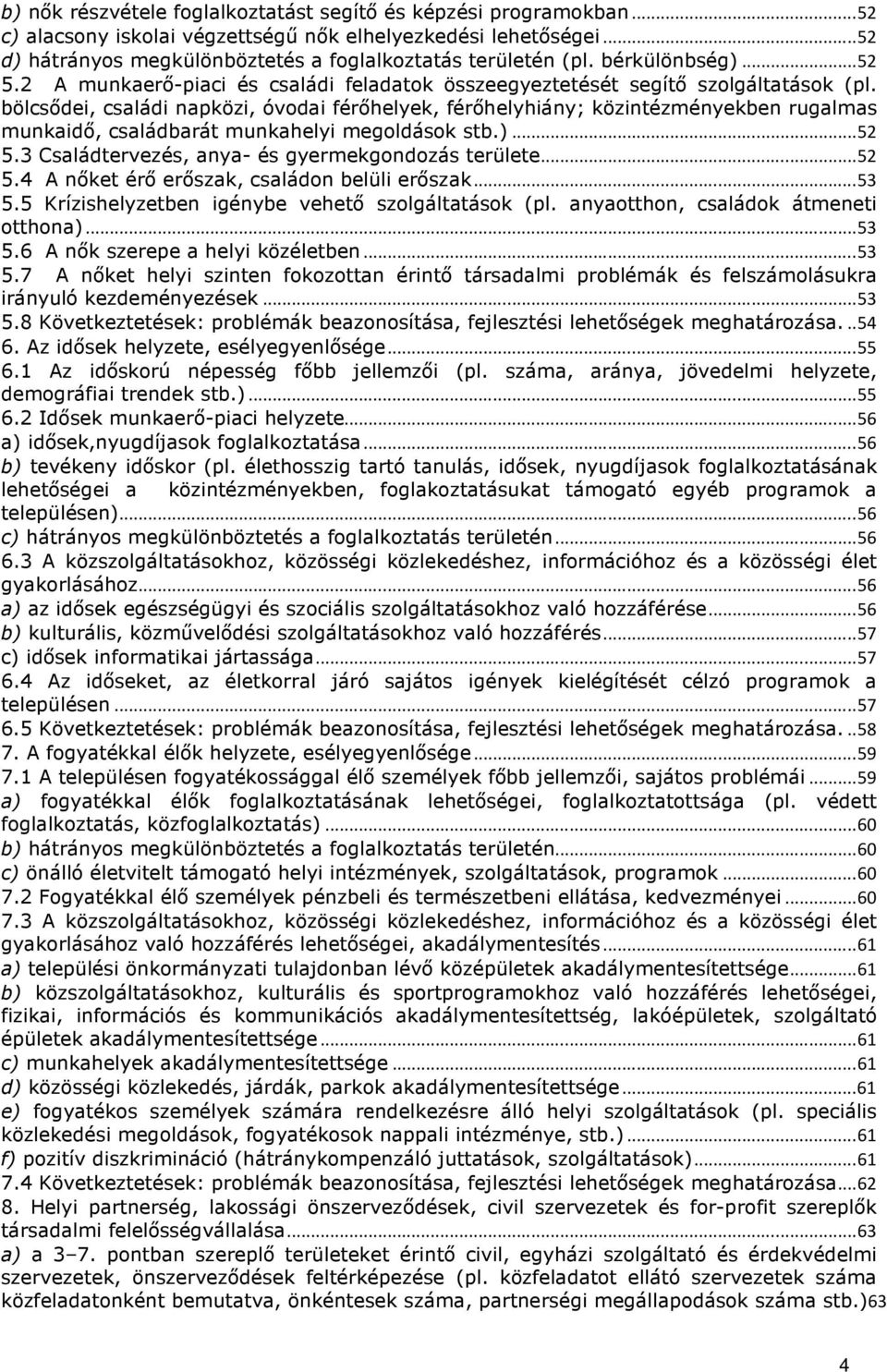 bölcsődei, családi napközi, óvodai férőhelyek, férőhelyhiány; közintézményekben rugalmas munkaidő, családbarát munkahelyi megoldások stb.)...52 5.3 Családtervezés, anya- és gyermekgondozás területe.