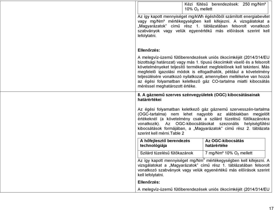 A melegvíz-üzemű uniós ökocímkéjét (2014/314/EU bizottsági határozat) vagy más 1. típusú ökocímkét viselő és a felsorolt követelményeket teljesítő termékeket megfelelőnek kell tekinteni.