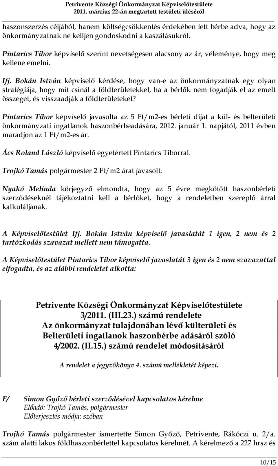 Bokán István képviselő kérdése, hogy van-e az önkormányzatnak egy olyan stratégiája, hogy mit csinál a földterületekkel, ha a bérlők nem fogadják el az emelt összeget, és visszaadják a