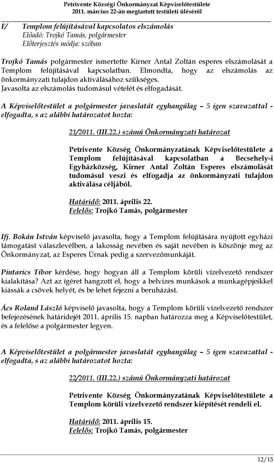 A Képviselőtestület a polgármester javaslatát egyhangúlag 5 igen szavazattal - elfogadta, s az alábbi határozatot hozta: 21/2011. (III.22.